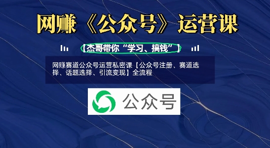 网创赛道公众号运营私密课【公众号注册、赛道选择、话题选择、引流变现】全流程-立刻分享网创平台