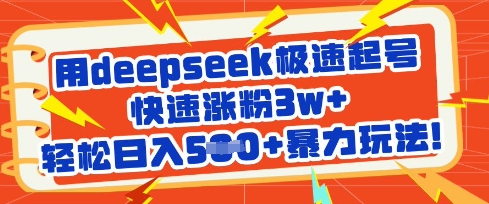 用deepseek极速起号，快速涨粉3w+，轻松日入5张+暴力玩法-立刻分享网创平台