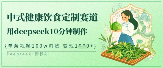 爆火中式健康饮食定制赛道，用deepseek10分钟制作，单条视频100w浏览，单日变现多张-立刻分享网创平台