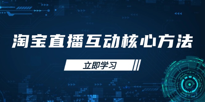 淘宝直播互动核心方法，新手入门指南、直播能力提升，新手主播快速突围-立刻分享网创平台