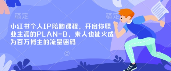 小红书个人IP陪跑课程，开启你职业生涯的PLAN-B，素人也能火成为百万博主的流量密码-立刻分享网创平台