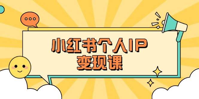 小红书个人变现课：精准人设定位+爆款选题拆解，教你打造百万流量账号秘籍-立刻分享网创平台