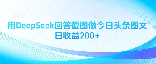 用DeepSeek回答截图做今日头条图文日收益200+-立刻分享网创平台