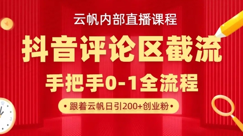 云帆内部直播课·抖音评论区截流流术，精准私信粉丝，单号日引流300+精准创业粉-立刻分享网创平台
