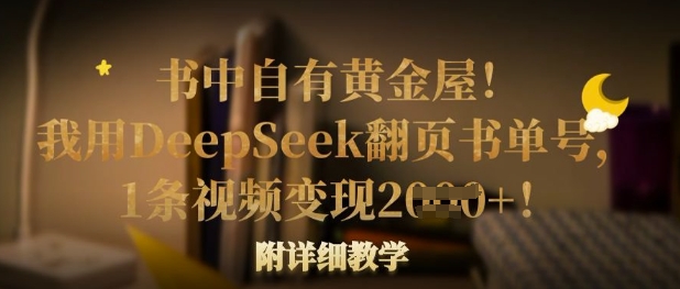 书中自有黄金屋！我用DeepSeek翻页书单号，1条视频变现多张！附详细教学-立刻分享网创平台