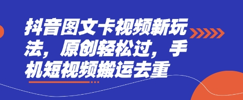 抖音图文卡视频新玩法，原创轻松过，手机短视频搬运去重-立刻分享网创平台