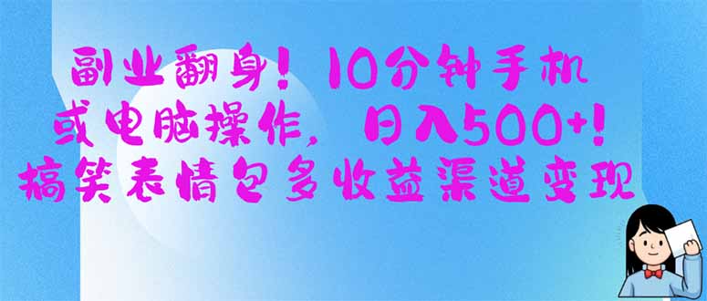 副业翻身！10分钟手机或电脑操作，日入500+,搞笑表情包多收益渠道变现-立刻分享网创平台