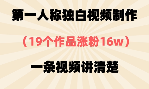 第一人称独白视频制作，19个作品涨粉16w，一条视频讲清楚-立刻分享网创平台