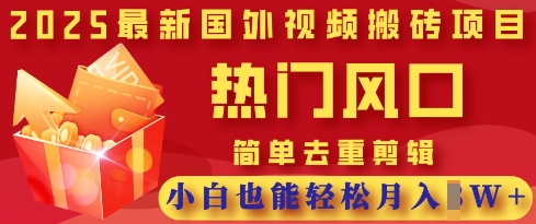 2025最新视频搬砖项目，热门风口，简单去重剪辑，小白也能轻松月入过W-立刻分享网创平台
