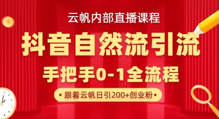 【云帆内部直播课】抖音最新自然模版引流玩法，单号单日引300+精准创业粉-立刻分享网创平台