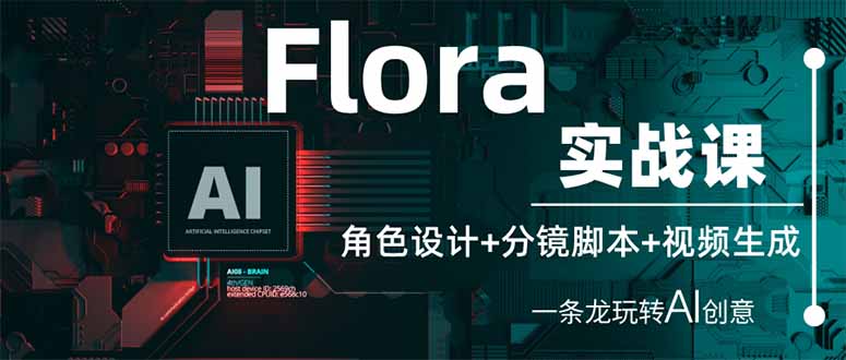Flora实战课：角色设计+分镜脚本+视频生成，一条龙玩转AI创意-立刻分享网创平台