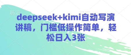 deepseek+kimi自动写演讲稿，门槛低操作简单，轻松日入3张-立刻分享网创平台