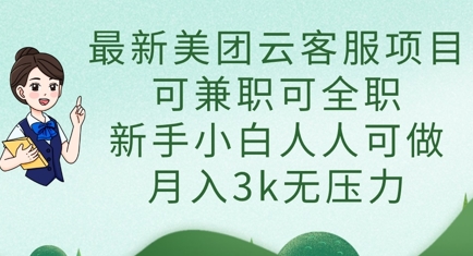 最新美团云客服项目，可兼职可全职，新手小白人人可做，月入3k无压力-立刻分享网创平台