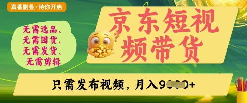 京东短视频带货，开启零门槛躺Z新时代【揭秘】-立刻分享网创平台