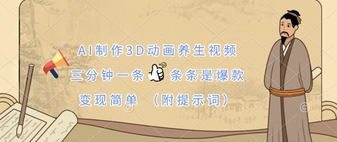 AI制作3D动画养生视频，三分钟一条，条条是爆款，变现简单(附提示词)-立刻分享网创平台