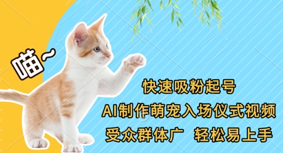 快速吸粉起号，AI制作萌宠入场仪式视频，受众群体广，轻松易上手-立刻分享网创平台