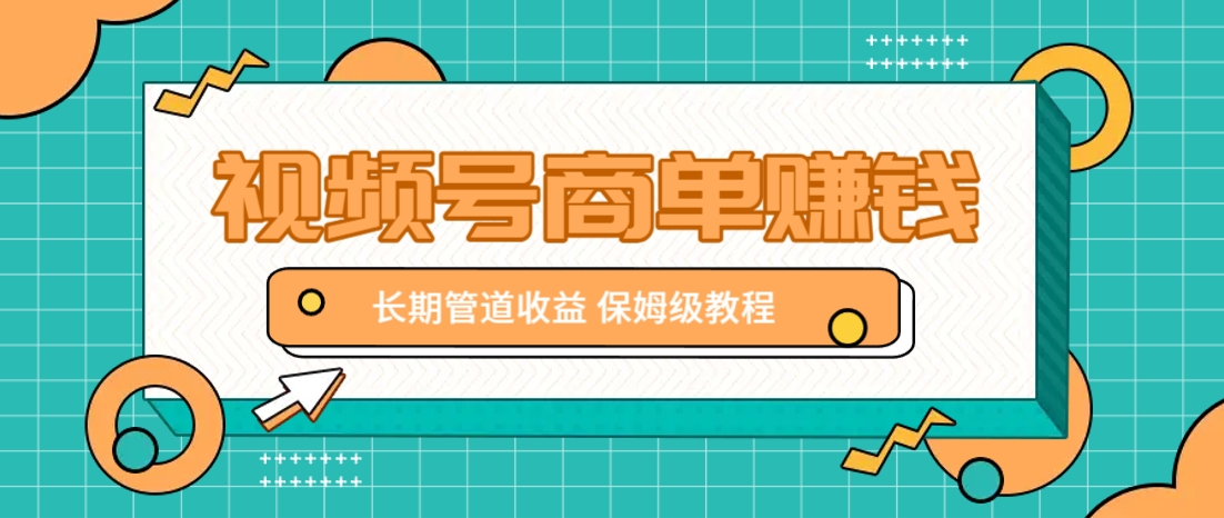 微信视频号商单赚钱项目，发一条短视频赚了9000，长期管道收益，保姆级教程！-立刻分享网创平台