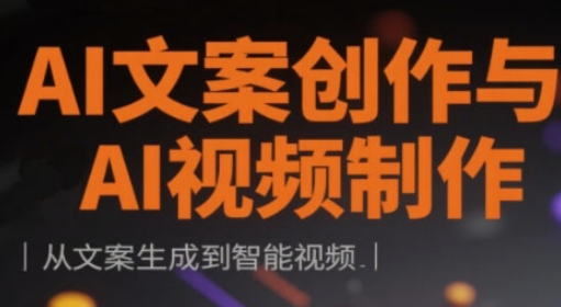 AI文案创作与AI视频制作实战课，从文案生成到智能视频-立刻分享网创平台