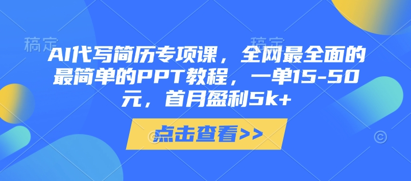 AI代写简历专项课，全网最全面的最简单的PPT教程，一单15-50元，首月盈利5k+-立刻分享网创平台