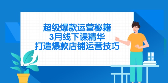 超级爆款运营秘籍，3月线下课精华，打造爆款店铺运营技巧-立刻分享网创平台