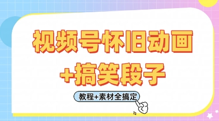 视频号怀旧动画+搞笑段子，轻松日入4张，只需会剪辑，教程+素材全搞定-立刻分享网创平台
