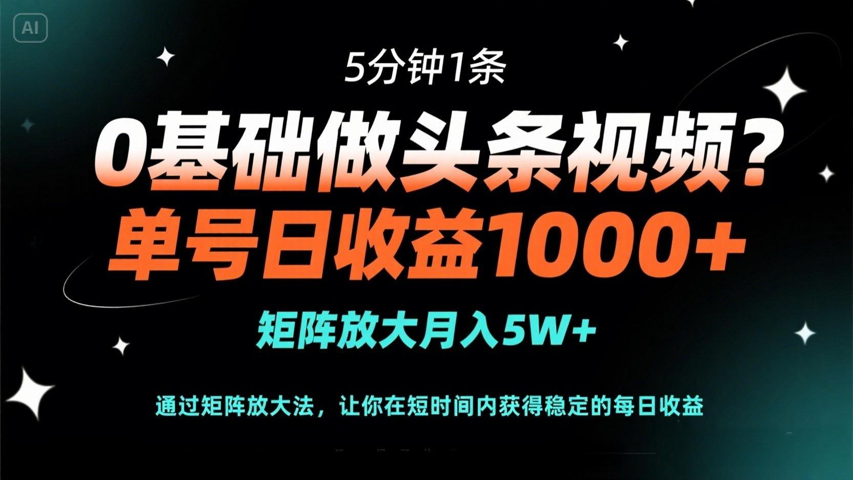 0基础做头条视频？5分钟1条，单号日收益1000+，矩阵放大月入5W+-立刻分享网创平台