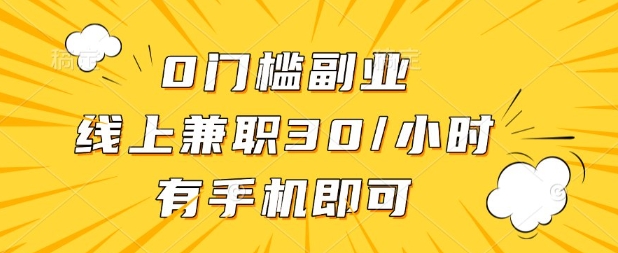 0门槛兼职副业，线上兼职30一小时，有部手机即可【揭秘】-立刻分享网创平台