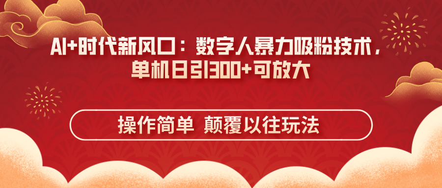 AI+时代新风口：数字人暴力吸粉技术，单机日引300+可放大 操作简单  颠…-立刻分享网创平台