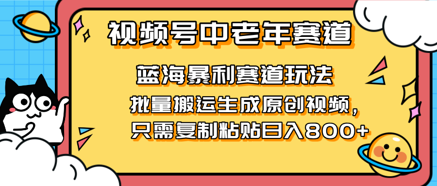 2025视频号中老年短视频蓝海暴利风口！复制粘贴搬运视频单日赚800+，无…-立刻分享网创平台