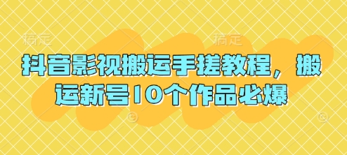 抖音影视搬运手搓教程，搬运新号10个作品必爆-立刻分享网创平台