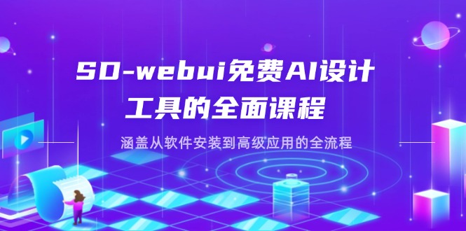 SD-webui免费AI设计工具的全面课程，涵盖从软件安装到高级应用的全流程-立刻分享网创平台