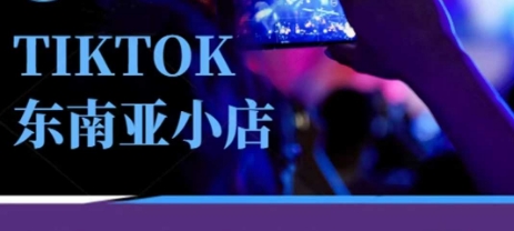 Tiktok东南亚跨境小店运营班，一门专业的TK小店运营培训课-立刻分享网创平台