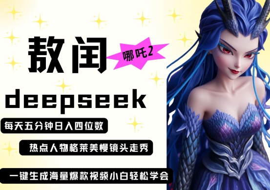 deepseek+哪吒2敖润姑姑走秀+爆款视频，起号快，爆款多，每天五分钟，日入四位数-立刻分享网创平台