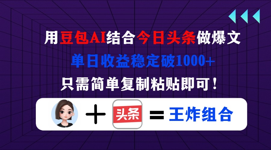 用豆包结合今日头条做爆文，单日收益稳定破1000+，只需简单复制粘贴即可！-立刻分享网创平台