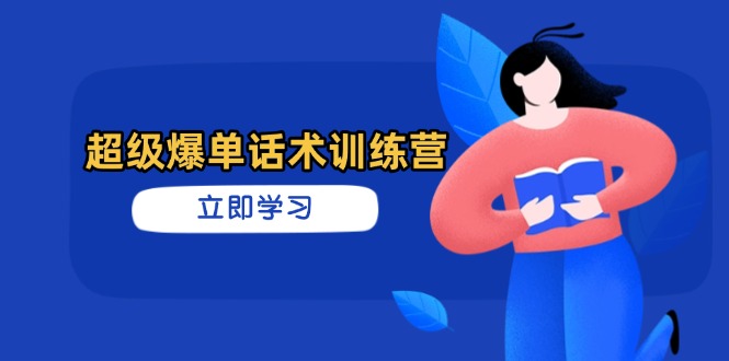 超级爆单话术训练营，掌握高效销售技巧，轻松实现订单爆发-立刻分享网创平台