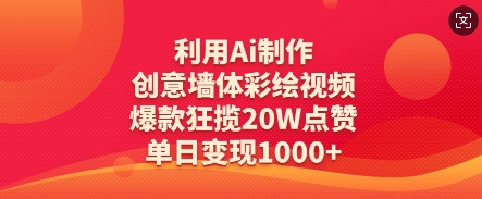 利用Ai制作创意墙体彩绘视频，爆款狂揽20W点赞，单日变现数张-立刻分享网创平台