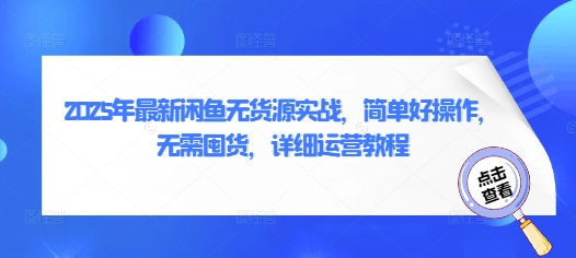 2025年最新闲鱼无货源实战，简单好操作，无需囤货，详细运营教程-立刻分享网创平台