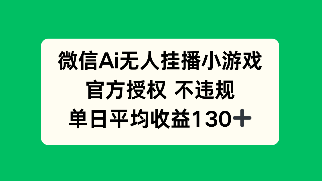 微信AI无人挂播小游戏，官方授权 不违规，单日收益130+-立刻分享网创平台