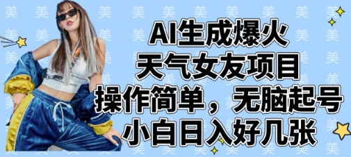 AI生成爆火天气女友项目，操作简单，无脑起号，小白日入好几张-立刻分享网创平台