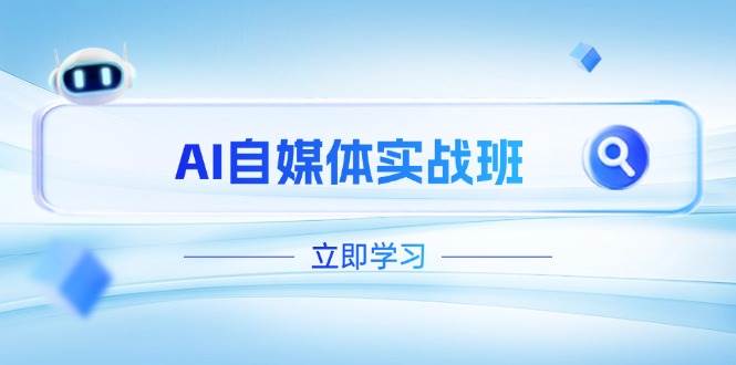 AI自媒体实战班，突破账号运营瓶颈，PR剪辑+剪映教程全流程覆盖-立刻分享网创平台