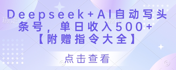 Deepseek+AI自动写头条号，单日收入500+ 【附赠指令大全】-立刻分享网创平台