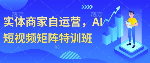实体商家自运营，AI短视频矩阵特训班-立刻分享网创平台