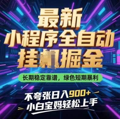 最新小程序全自动挂G掘金，长期稳定靠谱，绿色短期暴利不夸张日入9张，小白宝妈轻松上手【揭秘】-立刻分享网创平台