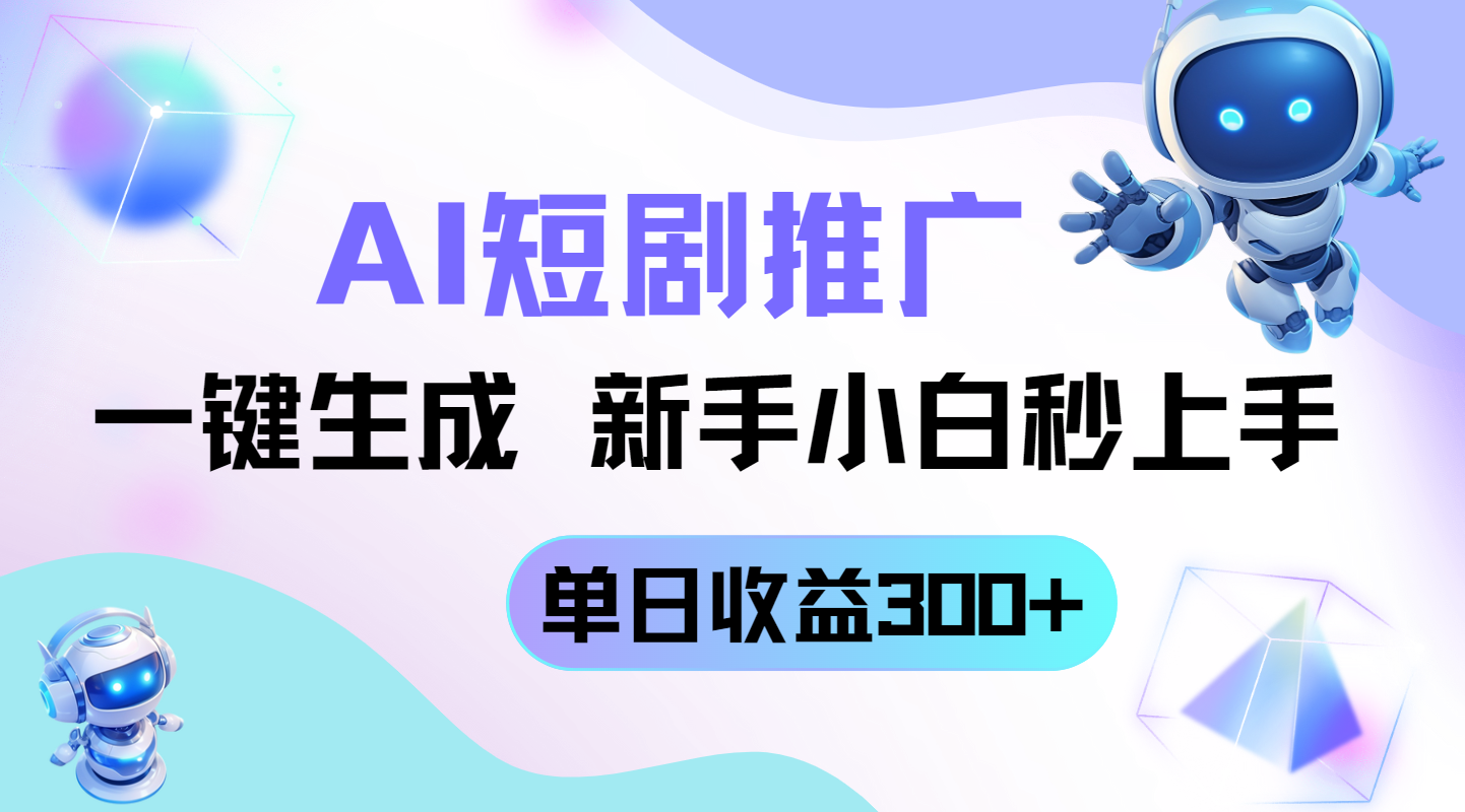 短剧推广新玩法，AI一键生成，新手小白秒上手，单日收益300+-立刻分享网创平台