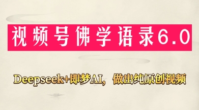 视频号佛学禅语6.0，用Deepseek+即梦ai，做纯原创视频，新手小白，也能月入1W+-立刻分享网创平台
