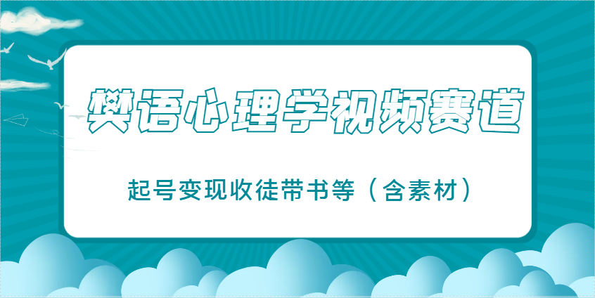 樊语心理学视频教学，最近爆火的视频赛道，起号变现收徒带书等(含素材)-立刻分享网创平台
