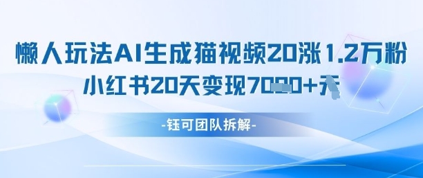 懒人玩法AI生成猫咪图片视频，20涨1.2W万粉，小红书商单20天变现7k-立刻分享网创平台