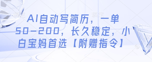AI自动写简历，一单50-200，长久稳定，小白宝妈首选【附赠指令】-立刻分享网创平台