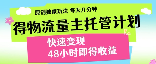 最新得物流量主计划，独家原创玩法，每天几分钟，快速变现，三至五天出收益【揭秘】-立刻分享网创平台