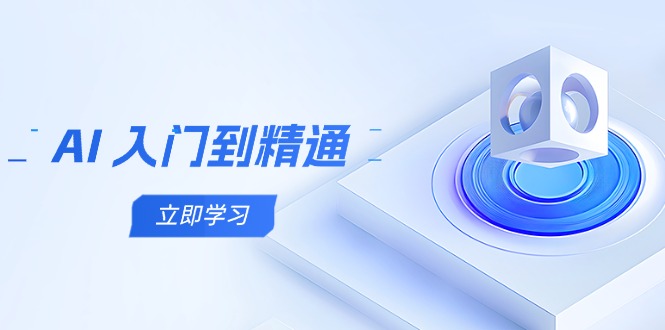 AI 入门到精通，五阶课程学通识，掌握多领域实操要点-立刻分享网创平台